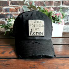 Load image into Gallery viewer, black mesh baseball hat with an embroidered patch that says, &quot;I will not hold my horses&quot;. The patch border is black and the words are olive green and black.