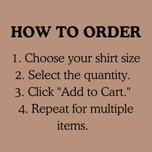 Load image into Gallery viewer, How to order. Choose your shirt size. Select the quantity. Click, Add to Cart. Repeat for multiple items.