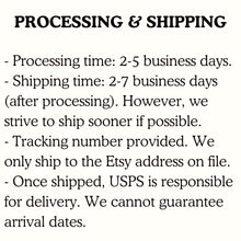 Load image into Gallery viewer, Processing time is 2-5 days. Shipping time is 2-7 days. We ship sooner when possible. We only ship to the Etsy address on file.