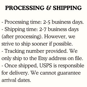 Processing time is 2-5 days. Shipping time is 2-7 days. We ship sooner when possible. We only ship to the Etsy address on file.
